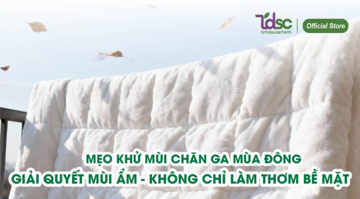 Mẹo Khử Mùi Chăn Ga Mùa Đông - Giải Quyết Mùi Ẩm Tận Gốc, Không Chỉ Làm Thơm Bề Mặt
